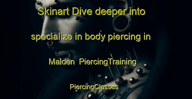 Skinart Dive deeper into specialize in body piercing in Malden | PiercingTraining | PiercingClasses | SkinartTraining-Canada