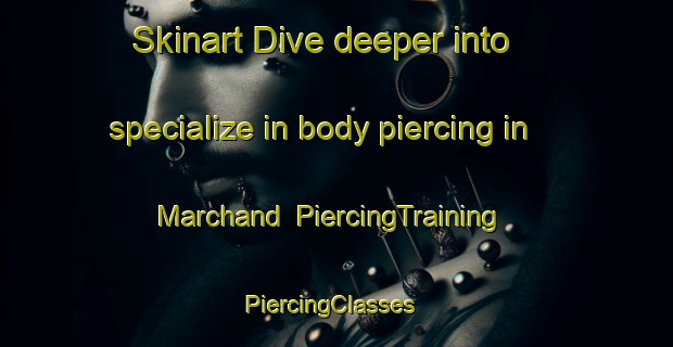 Skinart Dive deeper into specialize in body piercing in Marchand | PiercingTraining | PiercingClasses | SkinartTraining-Canada