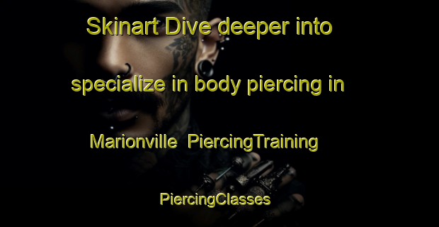 Skinart Dive deeper into specialize in body piercing in Marionville | PiercingTraining | PiercingClasses | SkinartTraining-Canada