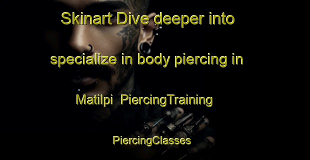 Skinart Dive deeper into specialize in body piercing in Matilpi | PiercingTraining | PiercingClasses | SkinartTraining-Canada
