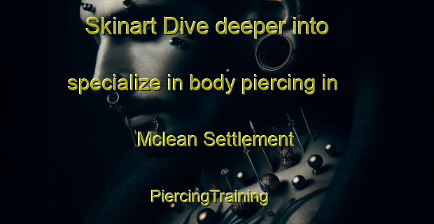 Skinart Dive deeper into specialize in body piercing in Mclean Settlement | PiercingTraining | PiercingClasses | SkinartTraining-Canada