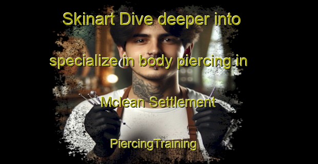 Skinart Dive deeper into specialize in body piercing in Mclean Settlement | PiercingTraining | PiercingClasses | SkinartTraining-Canada