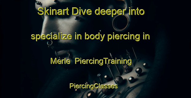 Skinart Dive deeper into specialize in body piercing in Merle | PiercingTraining | PiercingClasses | SkinartTraining-Canada