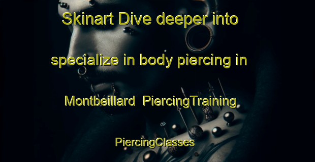 Skinart Dive deeper into specialize in body piercing in Montbeillard | PiercingTraining | PiercingClasses | SkinartTraining-Canada