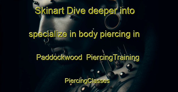 Skinart Dive deeper into specialize in body piercing in Paddockwood | PiercingTraining | PiercingClasses | SkinartTraining-Canada