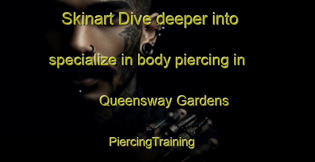 Skinart Dive deeper into specialize in body piercing in Queensway Gardens | PiercingTraining | PiercingClasses | SkinartTraining-Canada