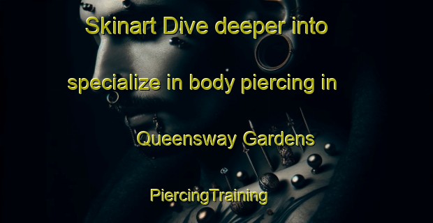 Skinart Dive deeper into specialize in body piercing in Queensway Gardens | PiercingTraining | PiercingClasses | SkinartTraining-Canada