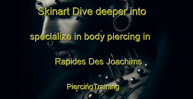 Skinart Dive deeper into specialize in body piercing in Rapides Des Joachims | PiercingTraining | PiercingClasses | SkinartTraining-Canada