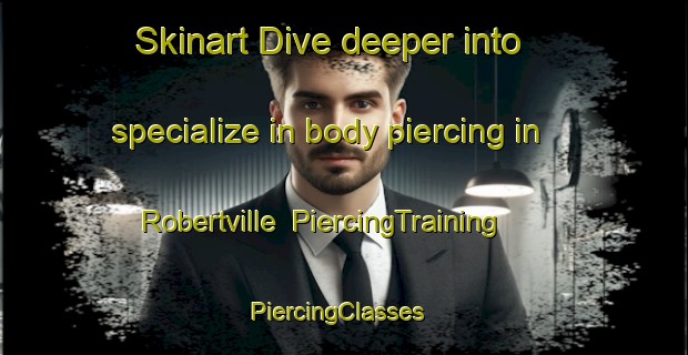 Skinart Dive deeper into specialize in body piercing in Robertville | PiercingTraining | PiercingClasses | SkinartTraining-Canada