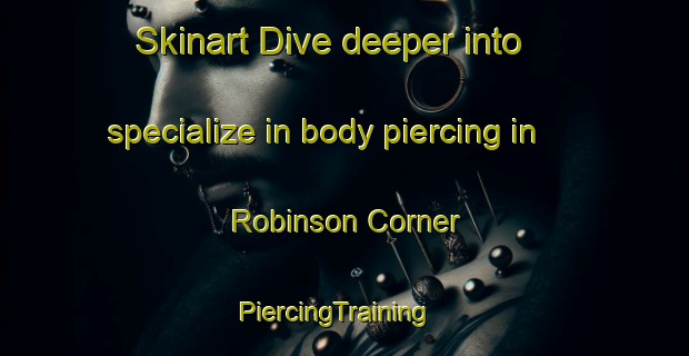 Skinart Dive deeper into specialize in body piercing in Robinson Corner | PiercingTraining | PiercingClasses | SkinartTraining-Canada