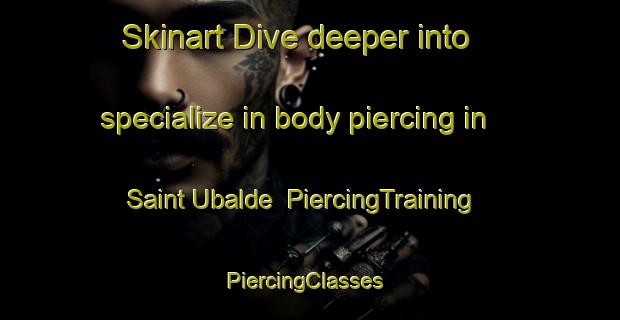 Skinart Dive deeper into specialize in body piercing in Saint Ubalde | PiercingTraining | PiercingClasses | SkinartTraining-Canada