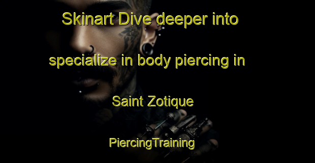 Skinart Dive deeper into specialize in body piercing in Saint Zotique | PiercingTraining | PiercingClasses | SkinartTraining-Canada