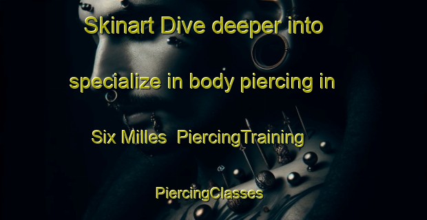 Skinart Dive deeper into specialize in body piercing in Six Milles | PiercingTraining | PiercingClasses | SkinartTraining-Canada