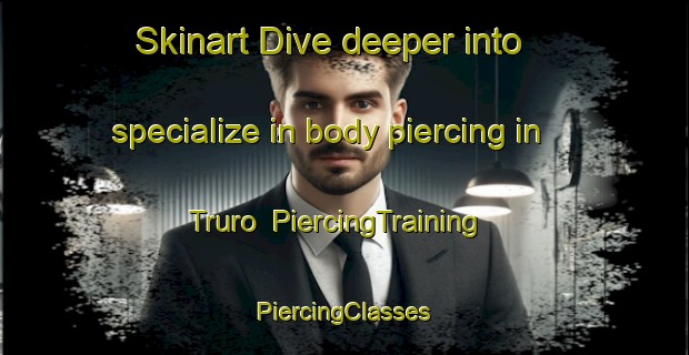 Skinart Dive deeper into specialize in body piercing in Truro | #PiercingTraining #PiercingClasses #SkinartTraining-Canada