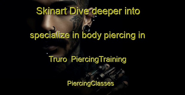 Skinart Dive deeper into specialize in body piercing in Truro | PiercingTraining | PiercingClasses | SkinartTraining-Canada