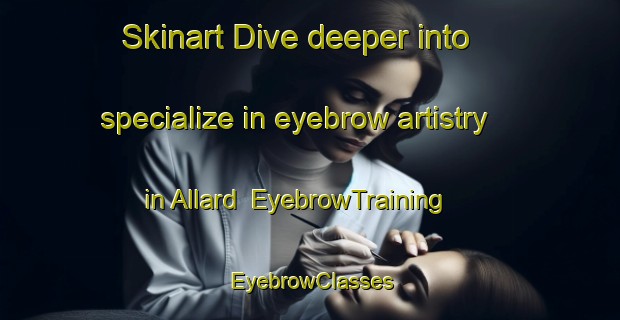 Skinart Dive deeper into specialize in eyebrow artistry in Allard | EyebrowTraining | EyebrowClasses | SkinartTraining-Canada