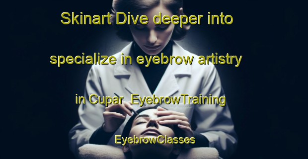 Skinart Dive deeper into specialize in eyebrow artistry in Cupar | EyebrowTraining | EyebrowClasses | SkinartTraining-Canada