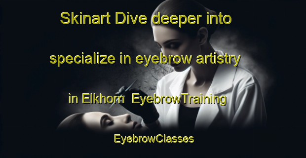 Skinart Dive deeper into specialize in eyebrow artistry in Elkhorn | EyebrowTraining | EyebrowClasses | SkinartTraining-Canada