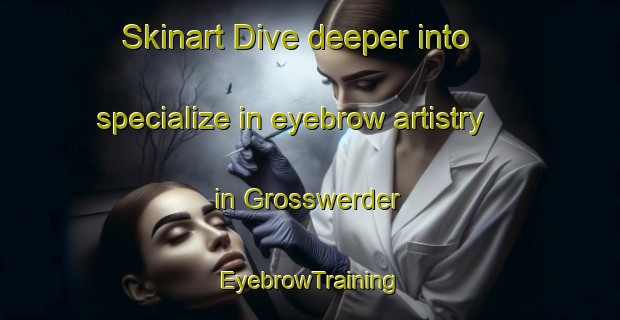 Skinart Dive deeper into specialize in eyebrow artistry in Grosswerder | EyebrowTraining | EyebrowClasses | SkinartTraining-Canada