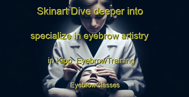 Skinart Dive deeper into specialize in eyebrow artistry in Kipp | EyebrowTraining | EyebrowClasses | SkinartTraining-Canada