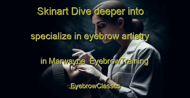 Skinart Dive deeper into specialize in eyebrow artistry in Marwayne | EyebrowTraining | EyebrowClasses | SkinartTraining-Canada