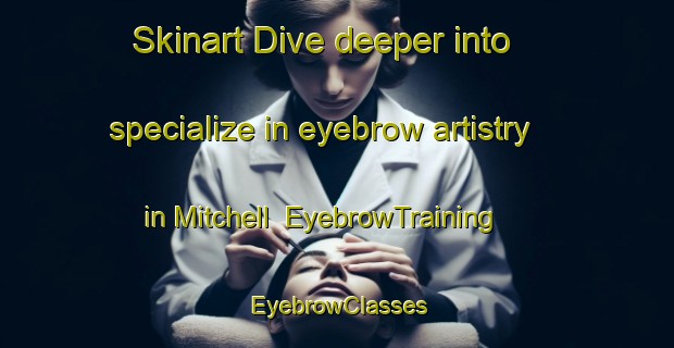 Skinart Dive deeper into specialize in eyebrow artistry in Mitchell | EyebrowTraining | EyebrowClasses | SkinartTraining-Canada