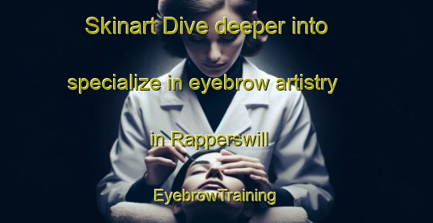 Skinart Dive deeper into specialize in eyebrow artistry in Rapperswill | EyebrowTraining | EyebrowClasses | SkinartTraining-Canada