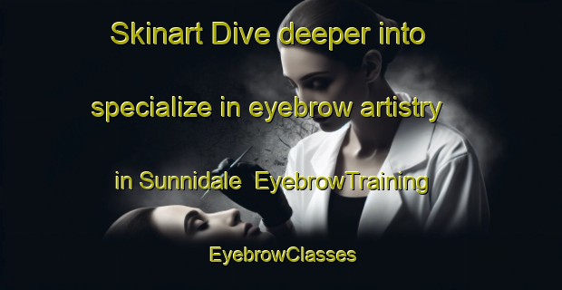 Skinart Dive deeper into specialize in eyebrow artistry in Sunnidale | EyebrowTraining | EyebrowClasses | SkinartTraining-Canada