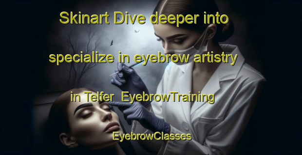 Skinart Dive deeper into specialize in eyebrow artistry in Telfer | EyebrowTraining | EyebrowClasses | SkinartTraining-Canada
