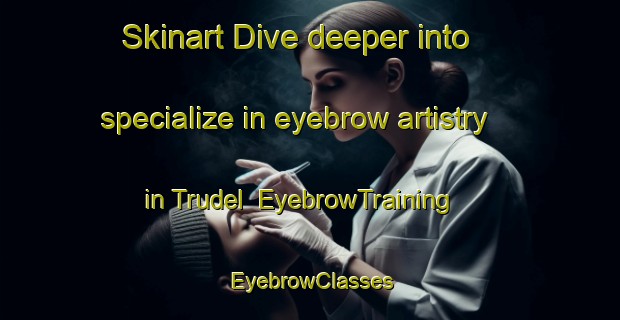 Skinart Dive deeper into specialize in eyebrow artistry in Trudel | EyebrowTraining | EyebrowClasses | SkinartTraining-Canada