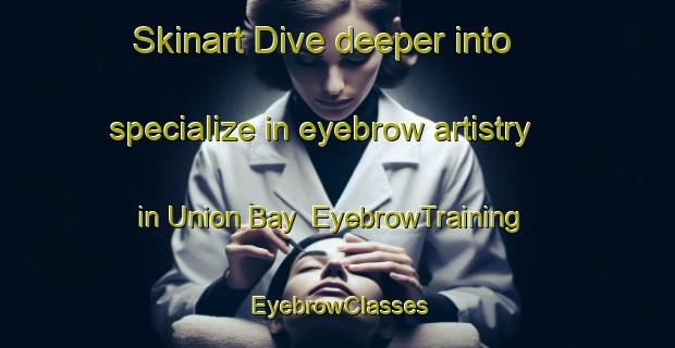 Skinart Dive deeper into specialize in eyebrow artistry in Union Bay | EyebrowTraining | EyebrowClasses | SkinartTraining-Canada