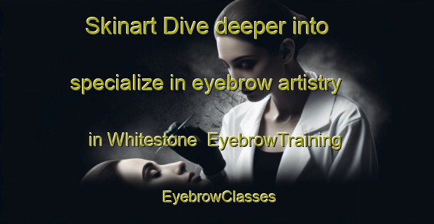 Skinart Dive deeper into specialize in eyebrow artistry in Whitestone | EyebrowTraining | EyebrowClasses | SkinartTraining-Canada