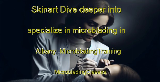 Skinart Dive deeper into specialize in microblading in Albany | #MicrobladingTraining #MicrobladingClasses #SkinartTraining-Canada