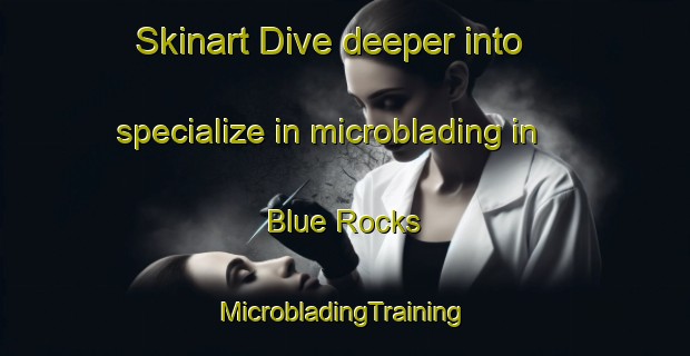 Skinart Dive deeper into specialize in microblading in Blue Rocks | #MicrobladingTraining #MicrobladingClasses #SkinartTraining-Canada