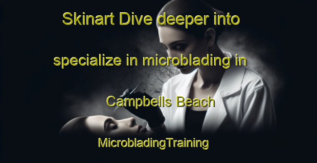 Skinart Dive deeper into specialize in microblading in Campbells Beach | MicrobladingTraining | MicrobladingClasses | SkinartTraining-Canada