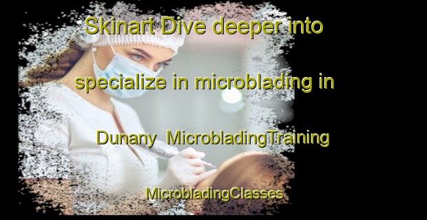 Skinart Dive deeper into specialize in microblading in Dunany | #MicrobladingTraining #MicrobladingClasses #SkinartTraining-Canada