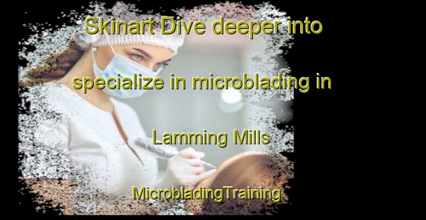 Skinart Dive deeper into specialize in microblading in Lamming Mills | MicrobladingTraining | MicrobladingClasses | SkinartTraining-Canada