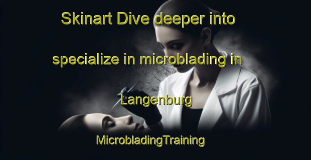 Skinart Dive deeper into specialize in microblading in Langenburg | MicrobladingTraining | MicrobladingClasses | SkinartTraining-Canada