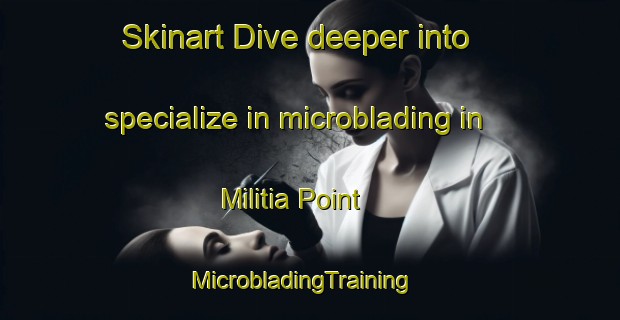 Skinart Dive deeper into specialize in microblading in Militia Point | MicrobladingTraining | MicrobladingClasses | SkinartTraining-Canada