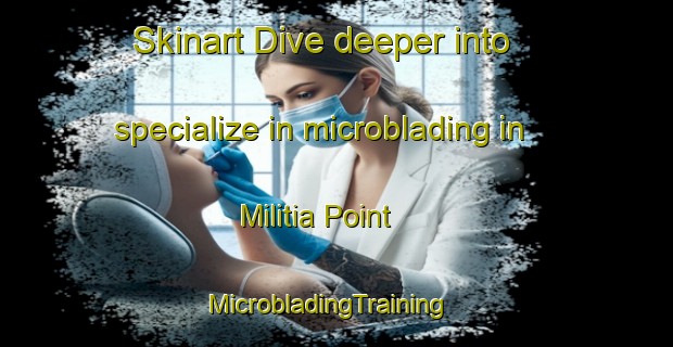 Skinart Dive deeper into specialize in microblading in Militia Point | MicrobladingTraining | MicrobladingClasses | SkinartTraining-Canada