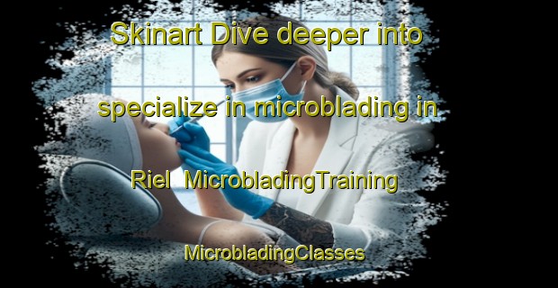 Skinart Dive deeper into specialize in microblading in Riel | MicrobladingTraining | MicrobladingClasses | SkinartTraining-Canada
