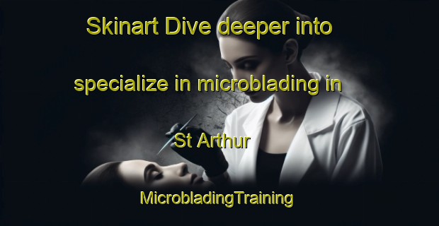 Skinart Dive deeper into specialize in microblading in St Arthur | #MicrobladingTraining #MicrobladingClasses #SkinartTraining-Canada