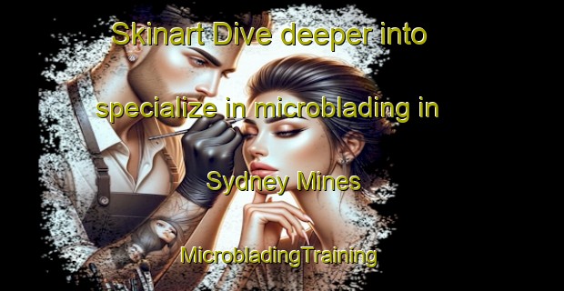 Skinart Dive deeper into specialize in microblading in Sydney Mines | #MicrobladingTraining #MicrobladingClasses #SkinartTraining-Canada