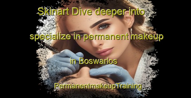 Skinart Dive deeper into specialize in permanent makeup in Boswarlos | PermanentmakeupTraining | PermanentmakeupClasses | SkinartTraining-Canada