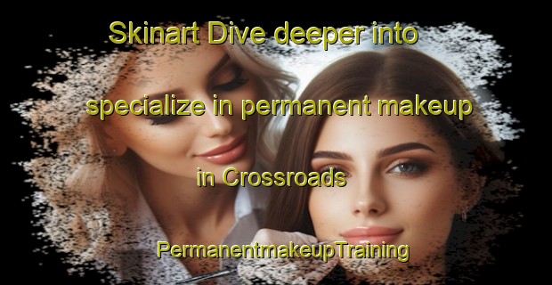 Skinart Dive deeper into specialize in permanent makeup in Crossroads | PermanentmakeupTraining | PermanentmakeupClasses | SkinartTraining-Canada