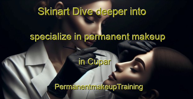Skinart Dive deeper into specialize in permanent makeup in Cupar | PermanentmakeupTraining | PermanentmakeupClasses | SkinartTraining-Canada