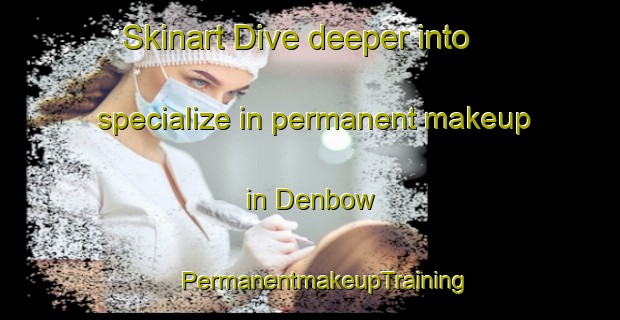 Skinart Dive deeper into specialize in permanent makeup in Denbow | #PermanentmakeupTraining #PermanentmakeupClasses #SkinartTraining-Canada