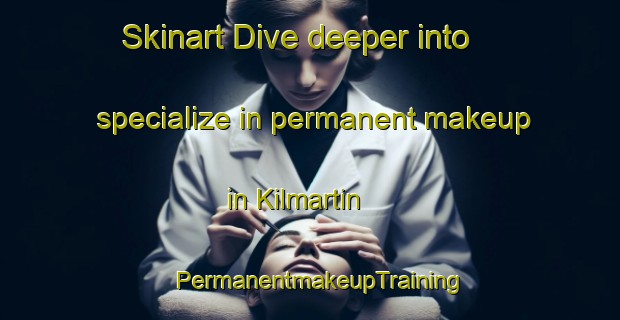 Skinart Dive deeper into specialize in permanent makeup in Kilmartin | PermanentmakeupTraining | PermanentmakeupClasses | SkinartTraining-Canada