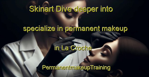 Skinart Dive deeper into specialize in permanent makeup in La Croche | PermanentmakeupTraining | PermanentmakeupClasses | SkinartTraining-Canada
