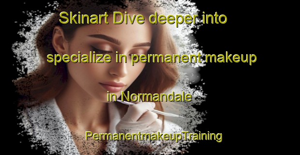 Skinart Dive deeper into specialize in permanent makeup in Normandale | PermanentmakeupTraining | PermanentmakeupClasses | SkinartTraining-Canada